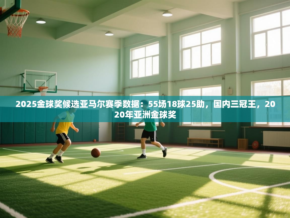 2025金球奖候选亚马尔赛季数据:55场18球25助,国内三冠王,2020年亚洲金球奖 第1张
