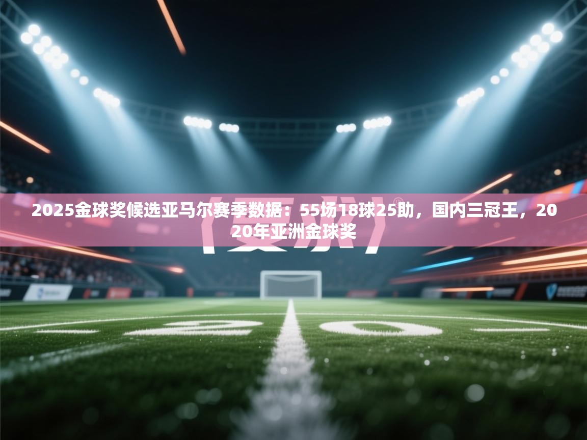 2025金球奖候选亚马尔赛季数据:55场18球25助,国内三冠王,2020年亚洲金球奖 第2张