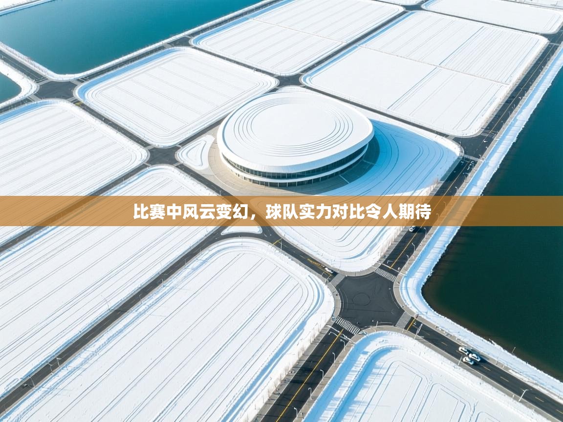 比赛中风云变幻，球队实力对比令人期待