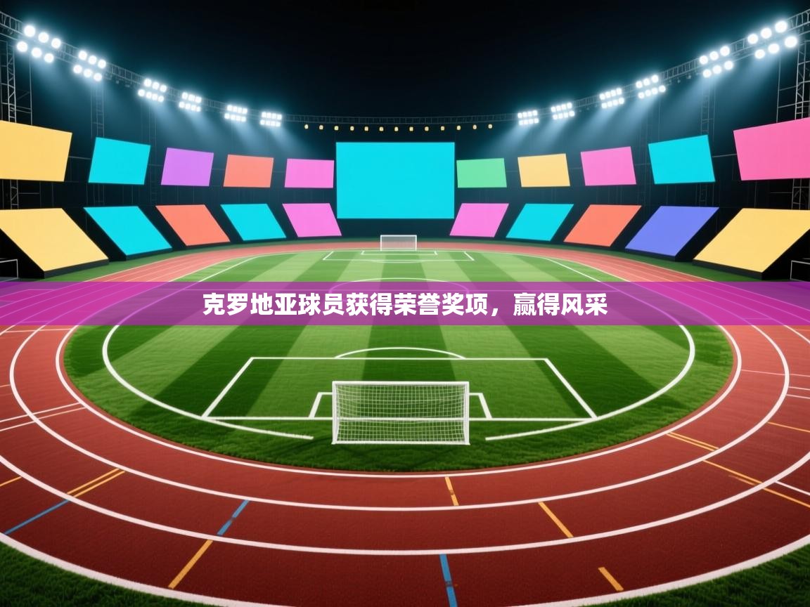 克罗地亚球员获得荣誉奖项，赢得风采